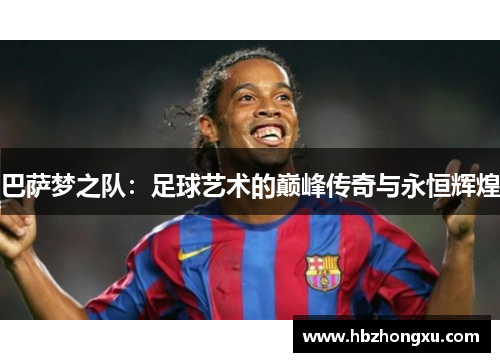 巴萨梦之队：足球艺术的巅峰传奇与永恒辉煌