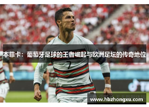 本菲卡：葡萄牙足球的王者崛起与欧洲足坛的传奇地位