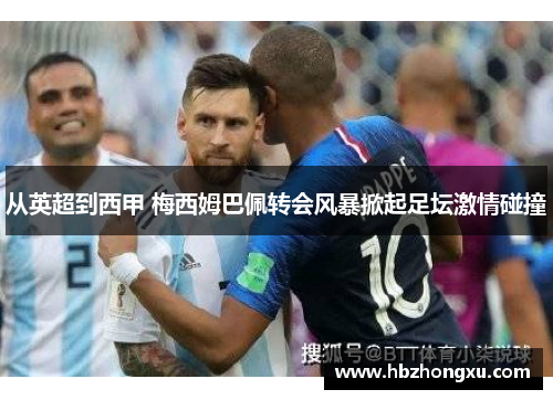 从英超到西甲 梅西姆巴佩转会风暴掀起足坛激情碰撞