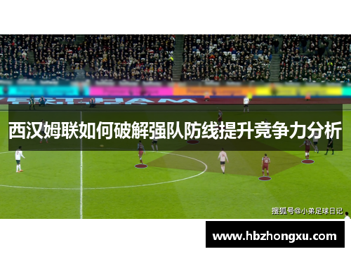 西汉姆联如何破解强队防线提升竞争力分析