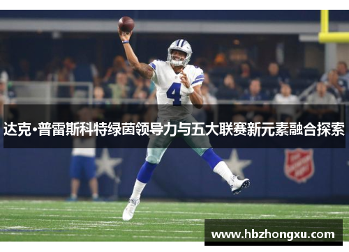 达克·普雷斯科特绿茵领导力与五大联赛新元素融合探索