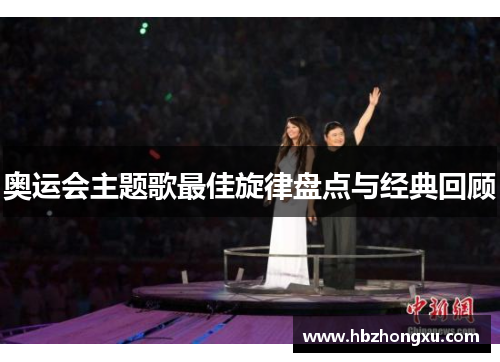 奥运会主题歌最佳旋律盘点与经典回顾